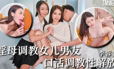 天美傳媒 TMW236 騷母調教女兒男友-李娜娜